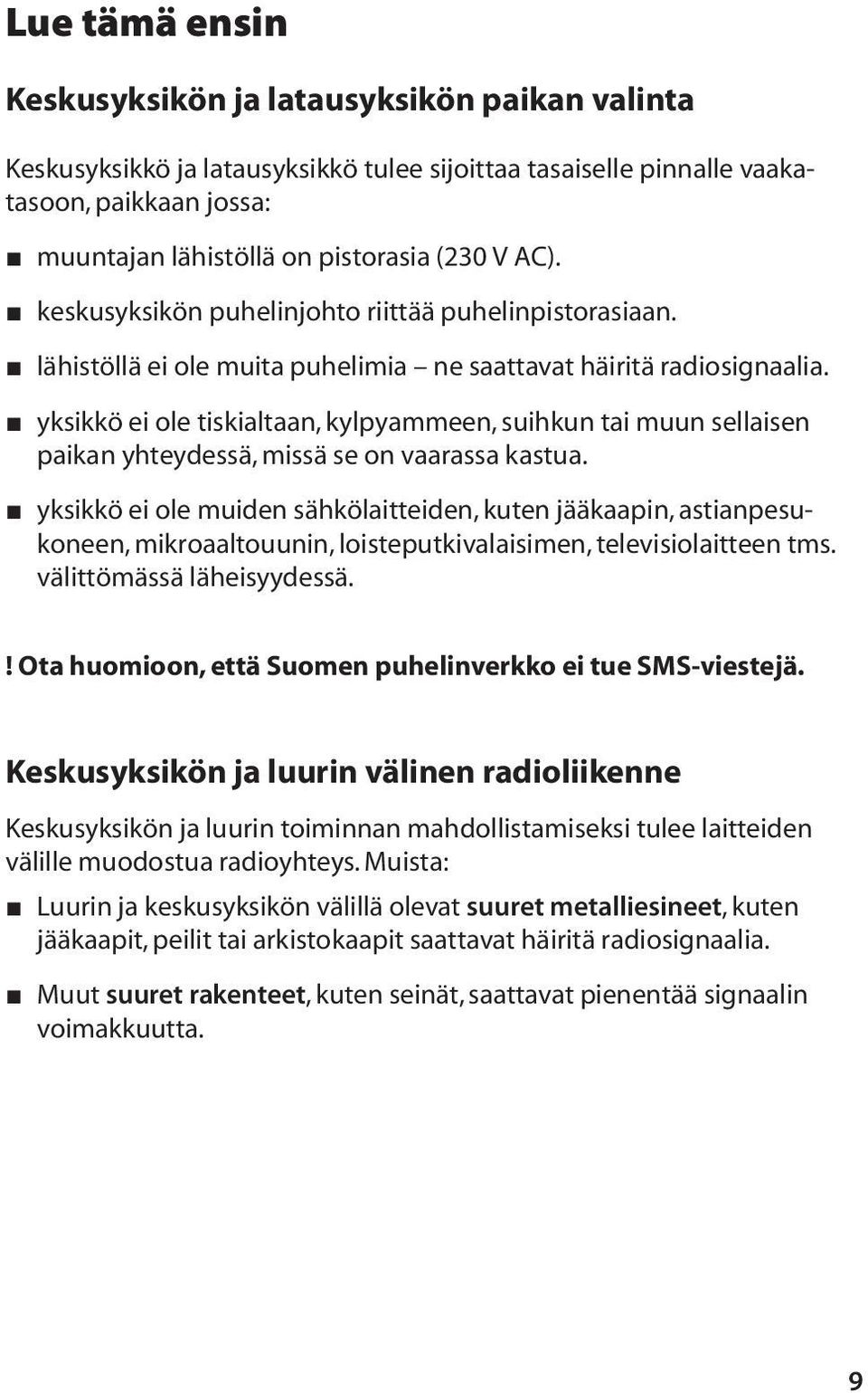 yksikkö ei ole tiskialtaan, kylpyammeen, suihkun tai muun sellaisen paikan yhteydessä, missä se on vaarassa kastua.