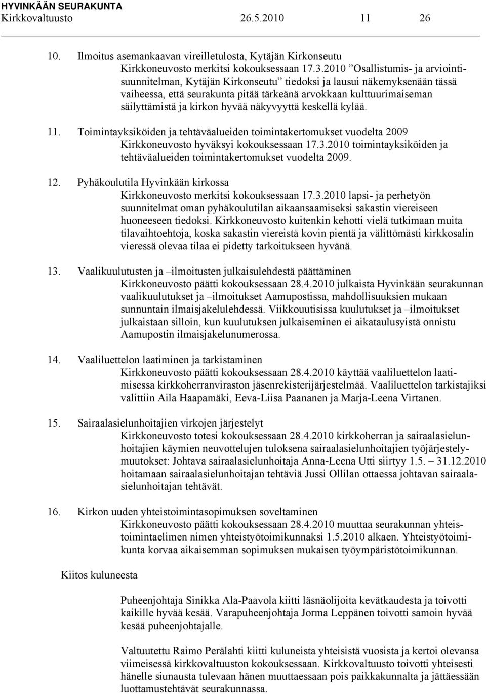 hyvää näkyvyyttä keskellä kylää. 11. Toimintayksiköiden ja tehtäväalueiden toimintakertomukset vuodelta 2009 Kirkkoneuvosto hyväksyi kokouksessaan 17.3.