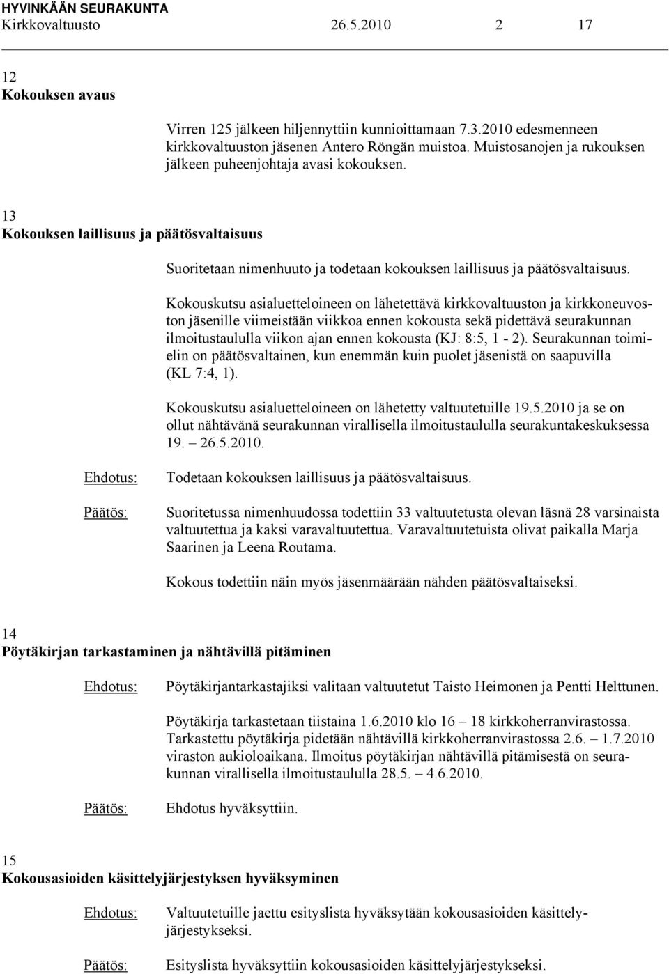 Kokouskutsu asialuetteloineen on lähetettävä kirkkovaltuuston ja kirkkoneuvoston jäsenille viimeistään viikkoa ennen kokousta sekä pidettävä seurakunnan ilmoitustaululla viikon ajan ennen kokousta