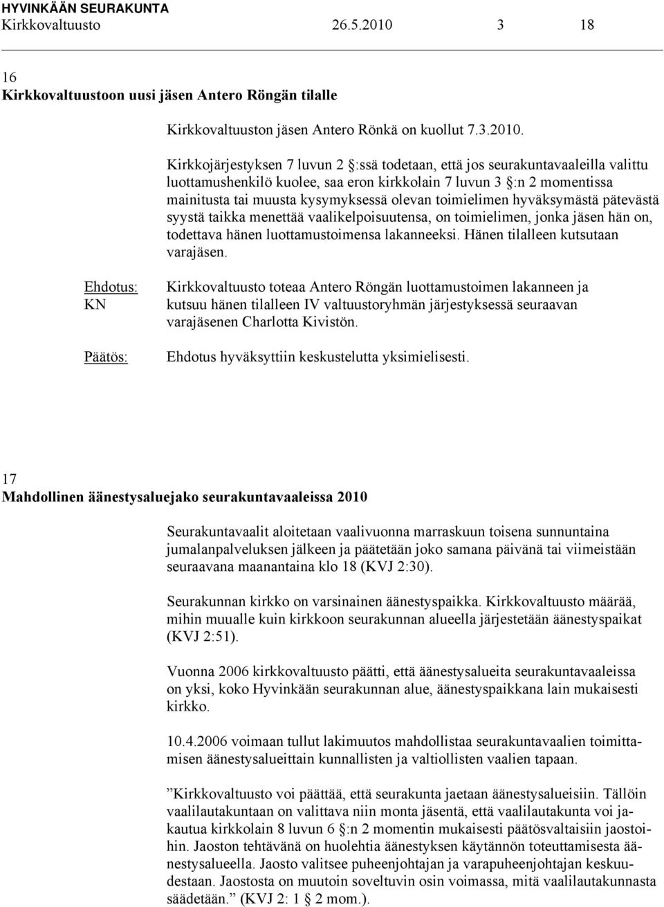 Kirkkojärjestyksen 7 luvun 2 :ssä todetaan, että jos seurakuntavaaleilla valittu luottamushenkilö kuolee, saa eron kirkkolain 7 luvun 3 :n 2 momentissa mainitusta tai muusta kysymyksessä olevan