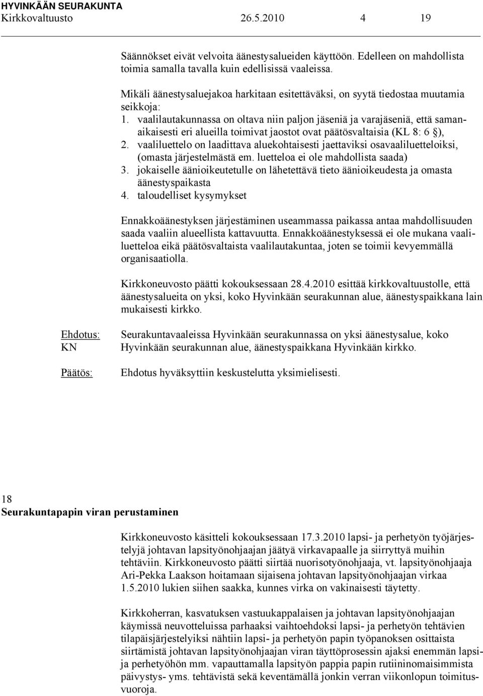 vaalilautakunnassa on oltava niin paljon jäseniä ja varajäseniä, että samanaikaisesti eri alueilla toimivat jaostot ovat päätösvaltaisia (KL 8: 6 ), 2.