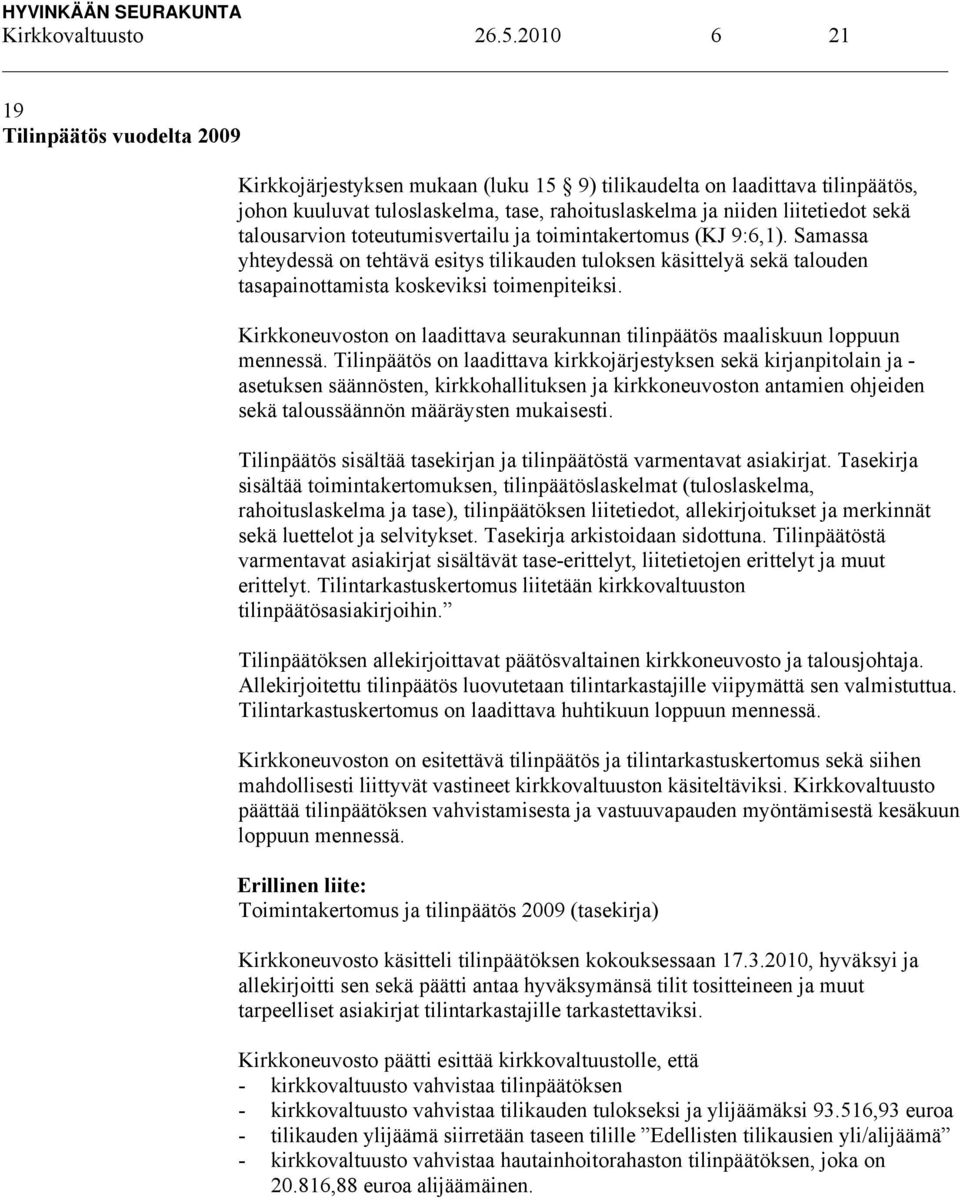 talousarvion toteutumisvertailu ja toimintakertomus (KJ 9:6,1). Samassa yhteydessä on tehtävä esitys tilikauden tuloksen käsittelyä sekä talouden tasapainottamista koskeviksi toimenpiteiksi.