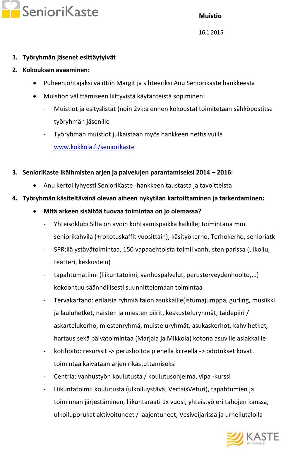 ennen kokousta) toimitetaan sähköpostitse työryhmän jäsenille - Työryhmän muistiot julkaistaan myös hankkeen nettisivuilla www.kokkola.fi/seniorikaste 3.