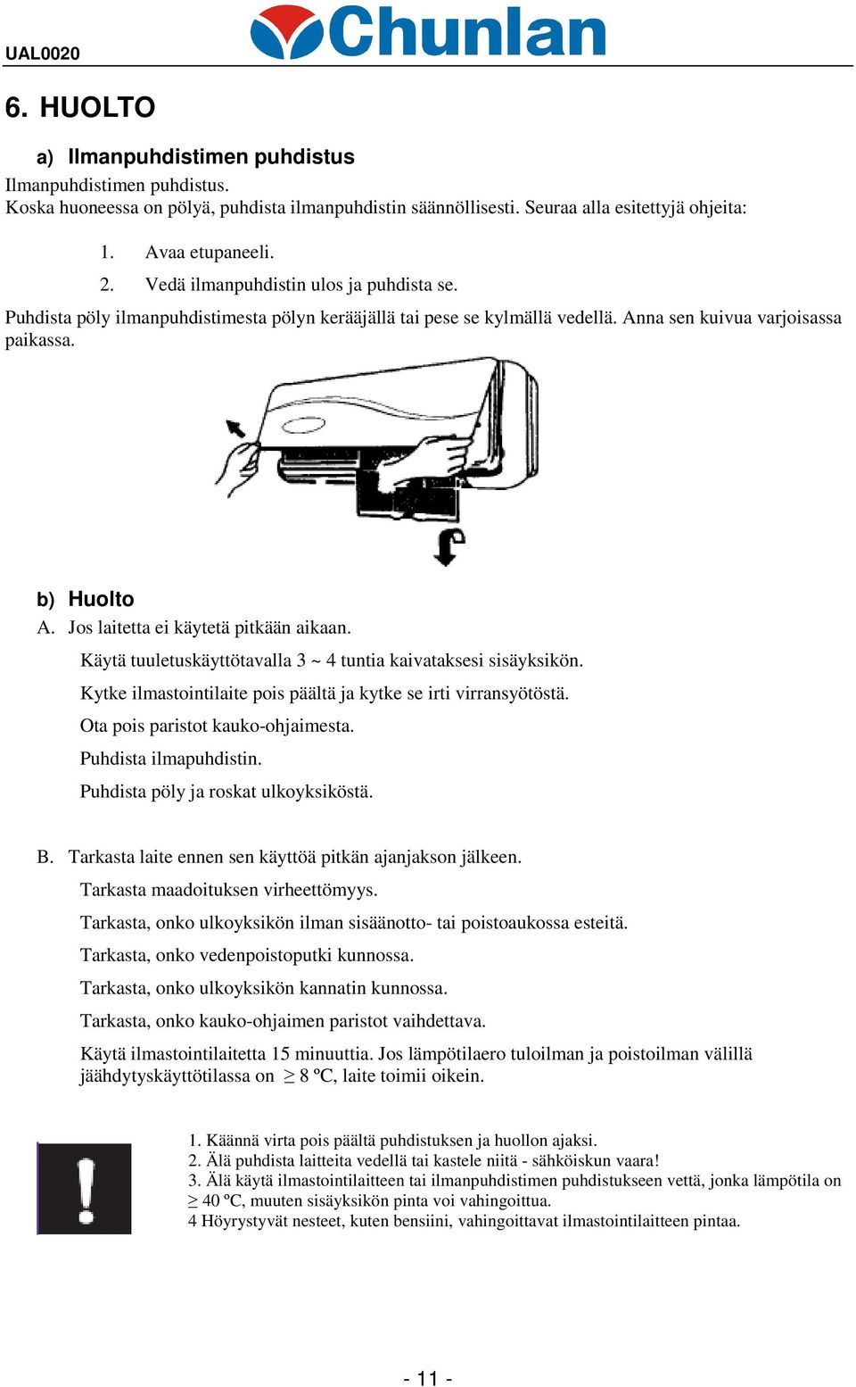 Jos laitetta ei käytetä pitkään aikaan. Käytä tuuletuskäyttötavalla 3 ~ 4 tuntia kaivataksesi sisäyksikön. Kytke ilmastointilaite pois päältä ja kytke se irti virransyötöstä.