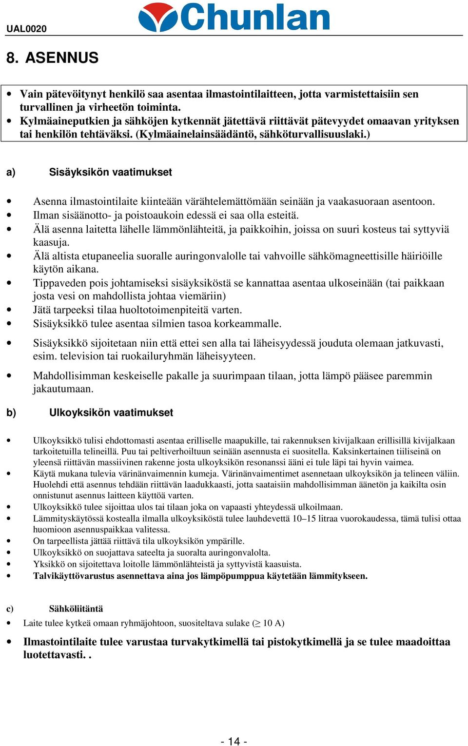 ) a) Sisäyksikön vaatimukset Asenna ilmastointilaite kiinteään värähtelemättömään seinään ja vaakasuoraan asentoon. Ilman sisäänotto- ja poistoaukoin edessä ei saa olla esteitä.