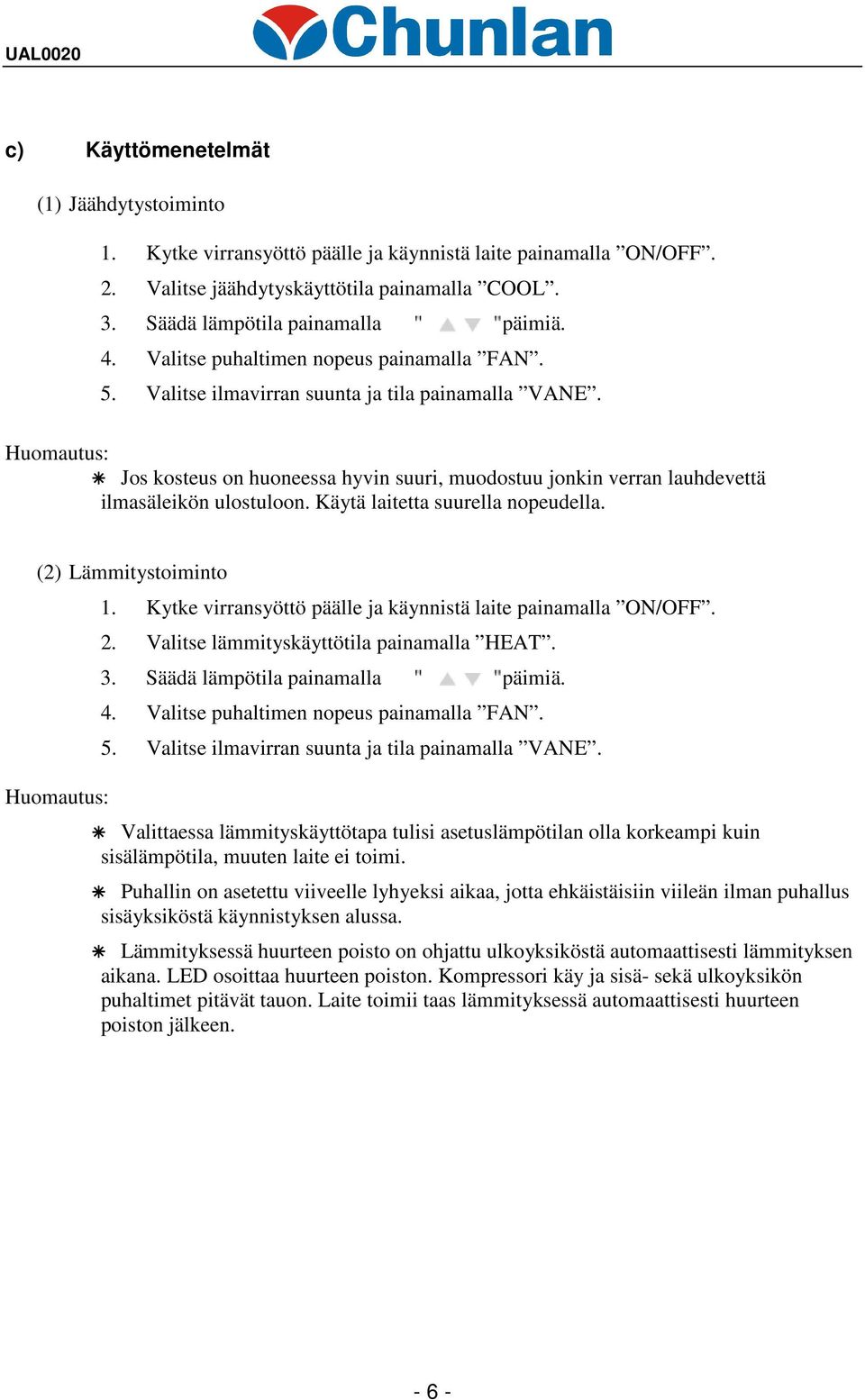 Huomautus: Jos kosteus on huoneessa hyvin suuri, muodostuu jonkin verran lauhdevettä ilmasäleikön ulostuloon. Käytä laitetta suurella nopeudella. (2) Lämmitystoiminto Huomautus: 1.