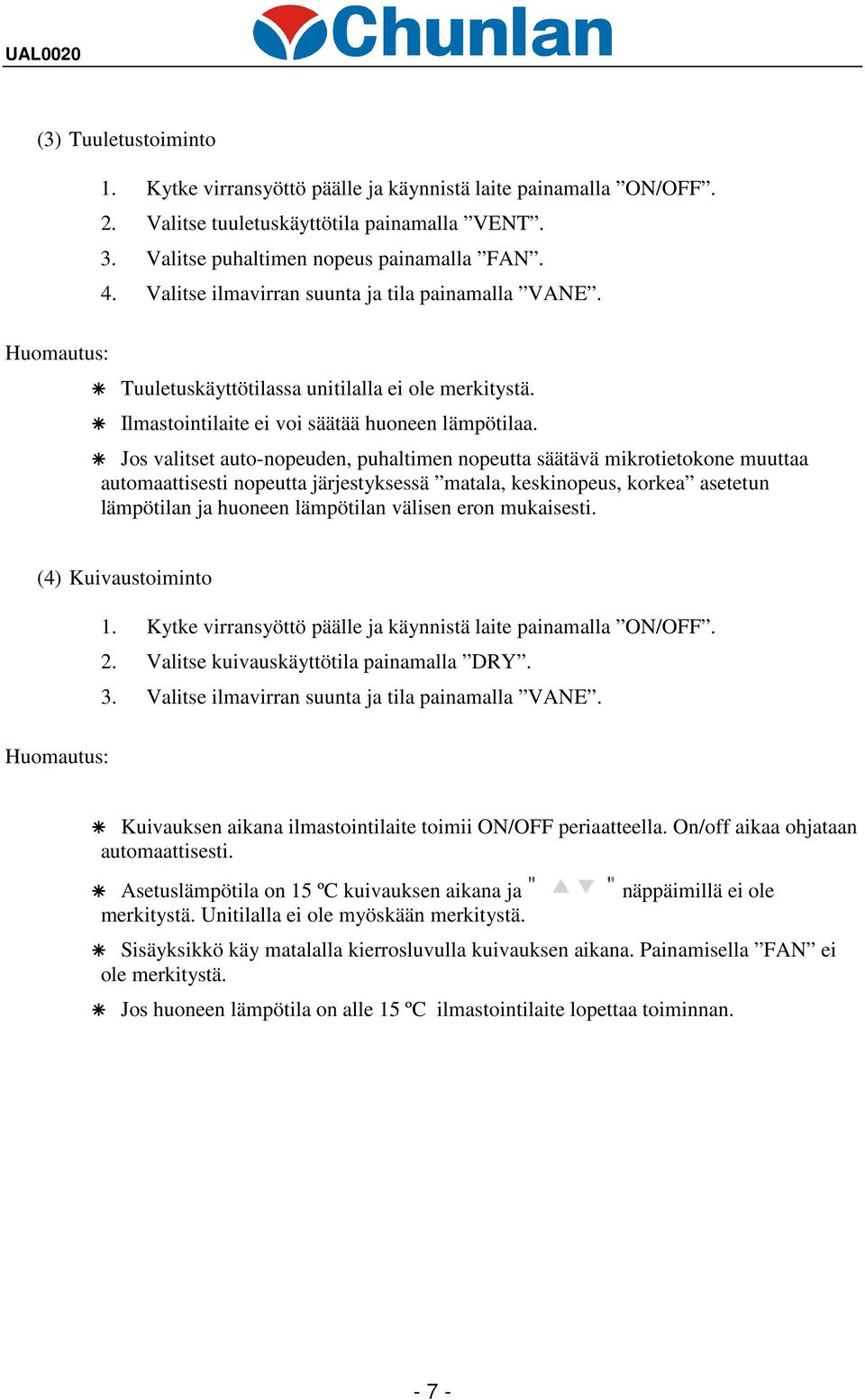 Jos valitset auto-nopeuden, puhaltimen nopeutta säätävä mikrotietokone muuttaa automaattisesti nopeutta järjestyksessä matala, keskinopeus, korkea asetetun lämpötilan ja huoneen lämpötilan välisen