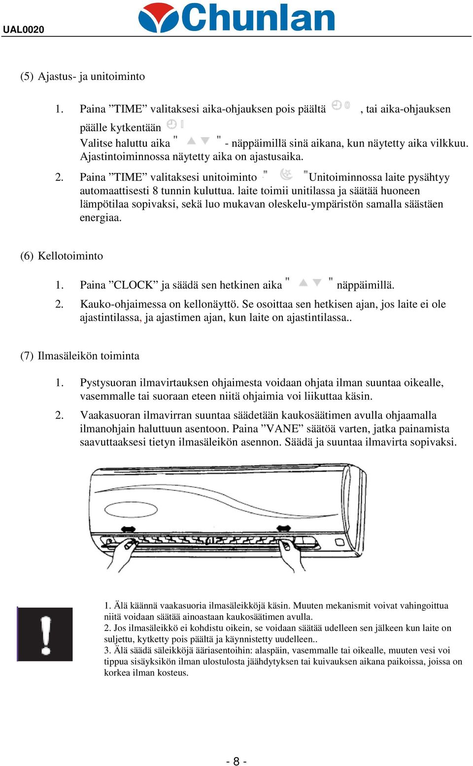 laite toimii unitilassa ja säätää huoneen lämpötilaa sopivaksi, sekä luo mukavan oleskelu-ympäristön samalla säästäen energiaa. (6) Kellotoiminto 1. Paina CLOCK ja säädä sen hetkinen aika näppäimillä.