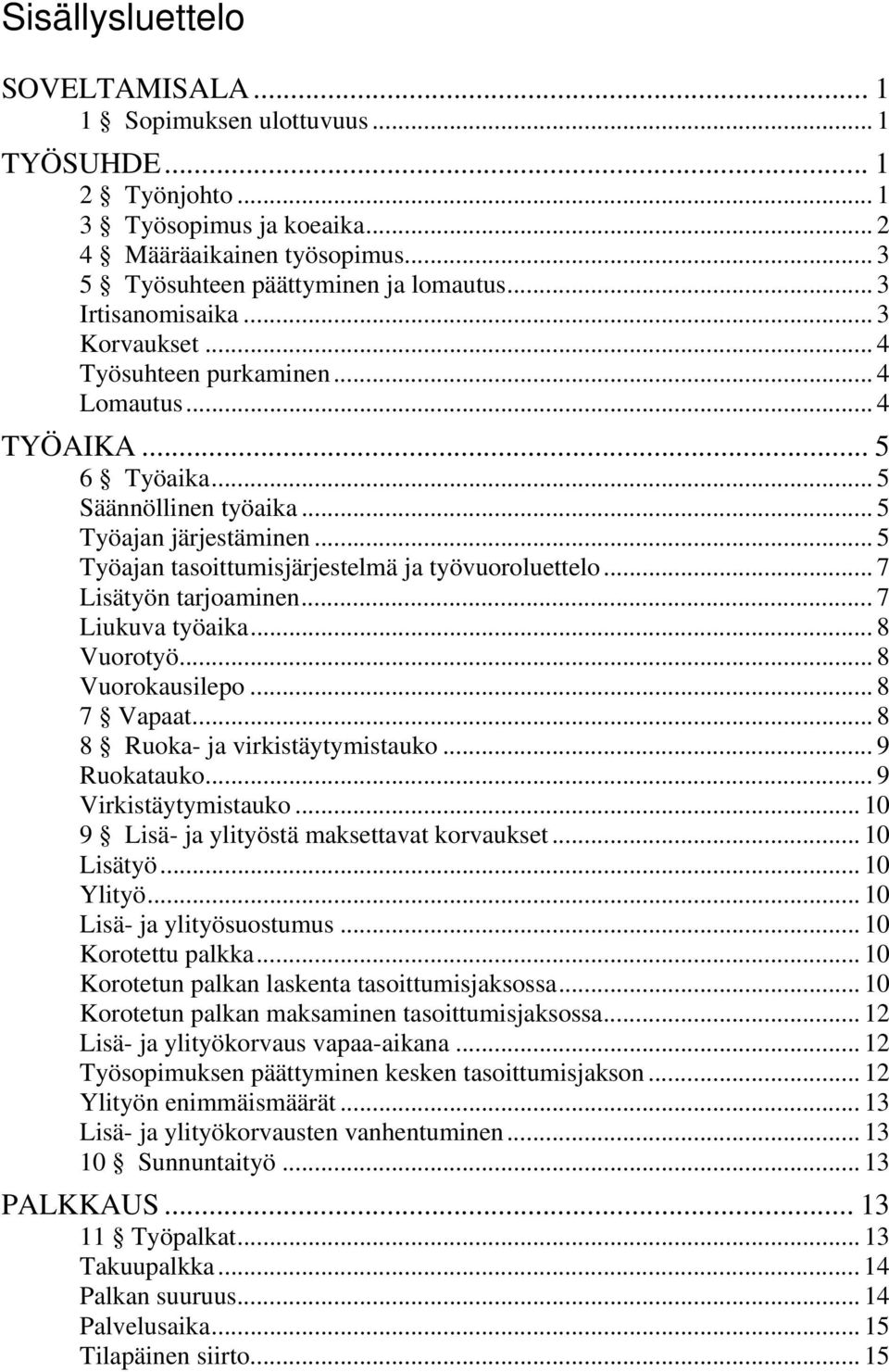 .. 5 Työajan tasoittumisjärjestelmä ja työvuoroluettelo... 7 Lisätyön tarjoaminen... 7 Liukuva työaika... 8 Vuorotyö... 8 Vuorokausilepo... 8 7 Vapaat... 8 8 Ruoka- ja virkistäytymistauko.