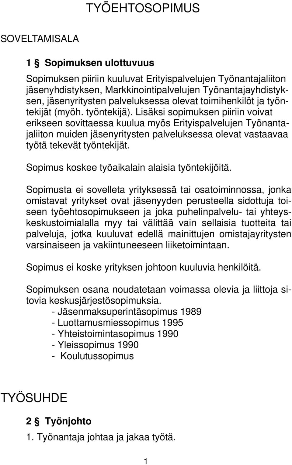 Lisäksi sopimuksen piiriin voivat erikseen sovittaessa kuulua myös Erityispalvelujen Työnantajaliiton muiden jäsenyritysten palveluksessa olevat vastaavaa työtä tekevät työntekijät.