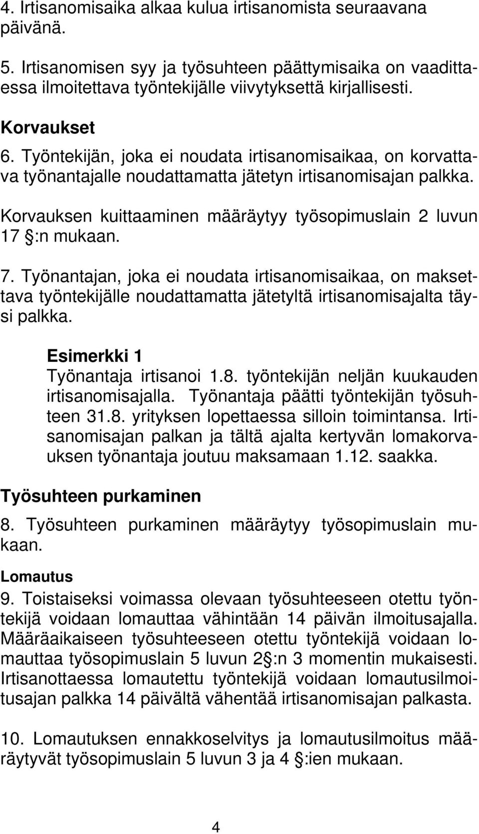 Työnantajan, joka ei noudata irtisanomisaikaa, on maksettava työntekijälle noudattamatta jätetyltä irtisanomisajalta täysi palkka. Esimerkki 1 Työnantaja irtisanoi 1.8.