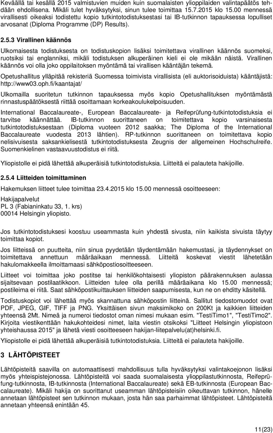 3 Virallinen käännös Ulkomaisesta todistuksesta on todistuskopion lisäksi toimitettava virallinen käännös suomeksi, ruotsiksi tai englanniksi, mikäli todistuksen alkuperäinen kieli ei ole mikään