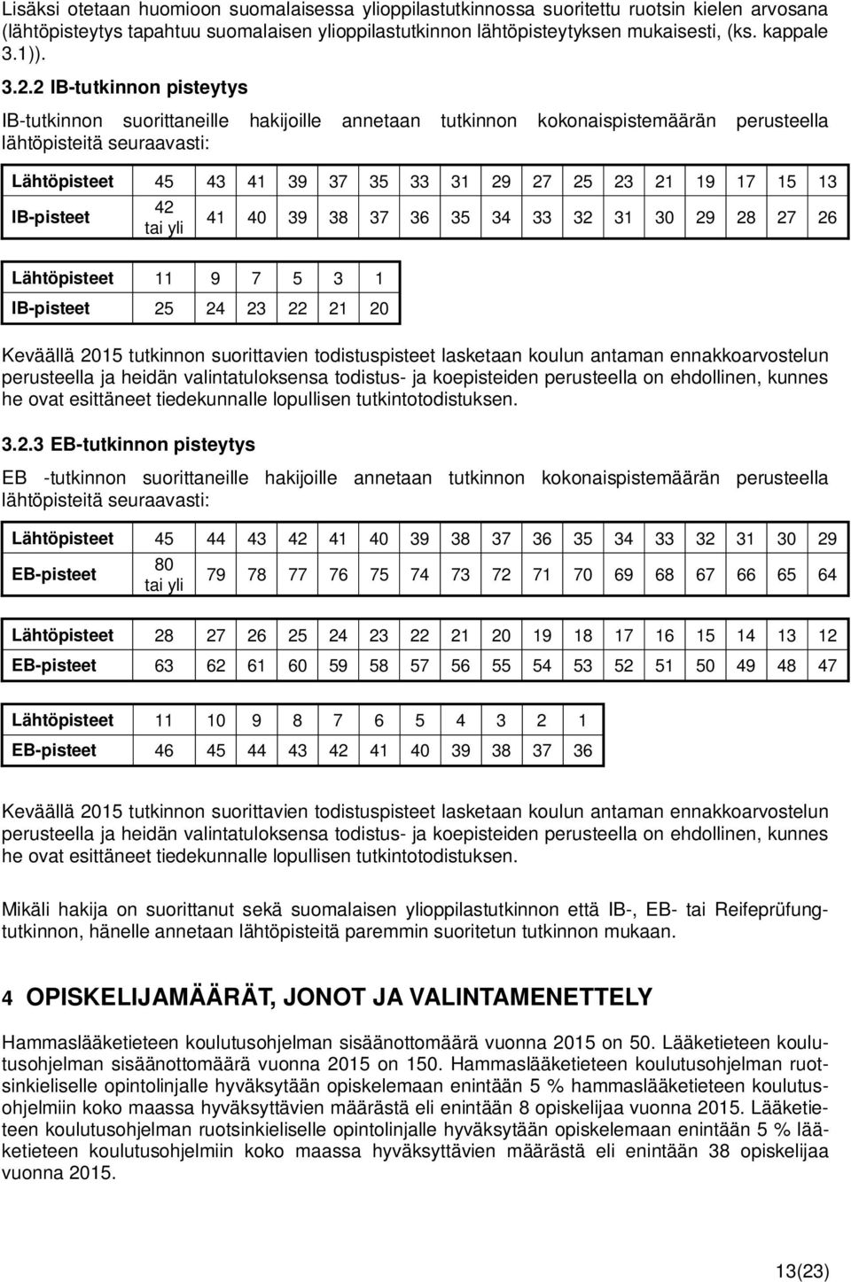 2 IB-tutkinnon pisteytys IB-tutkinnon suorittaneille hakijoille annetaan tutkinnon kokonaispistemäärän perusteella lähtöpisteitä seuraavasti: Lähtöpisteet 45 43 41 39 37 35 33 31 29 27 25 23 21 19 17