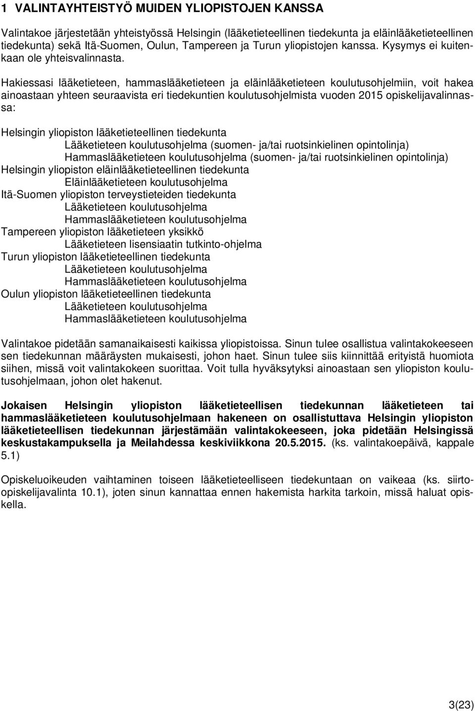 Hakiessasi lääketieteen, hammaslääketieteen ja eläinlääketieteen koulutusohjelmiin, voit hakea ainoastaan yhteen seuraavista eri tiedekuntien koulutusohjelmista vuoden 2015 opiskelijavalinnassa: