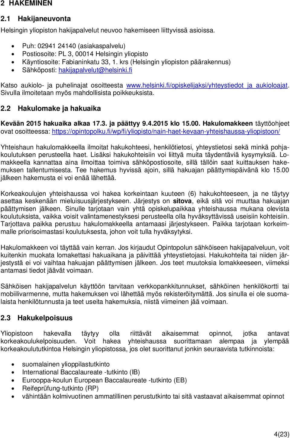 fi Katso aukiolo- ja puhelinajat osoitteesta www.helsinki.fi/opiskelijaksi/yhteystiedot_ja_aukioloajat. Sivulla ilmoitetaan myös mahdollisista poikkeuksista. 2.