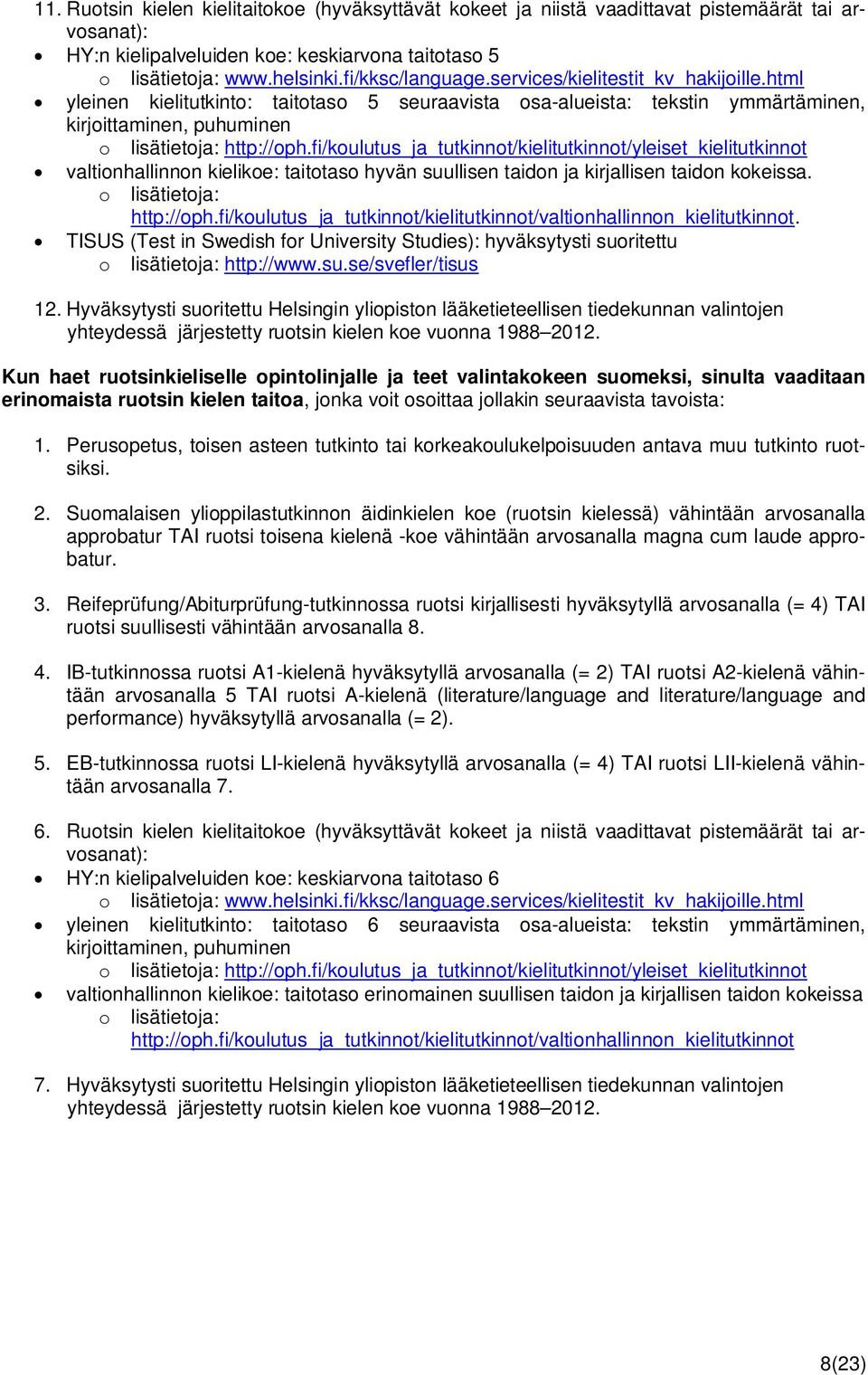 fi/koulutus_ja_tutkinnot/kielitutkinnot/yleiset_kielitutkinnot valtionhallinnon kielikoe: taitotaso hyvän suullisen taidon ja kirjallisen taidon kokeissa. o lisätietoja: http://oph.