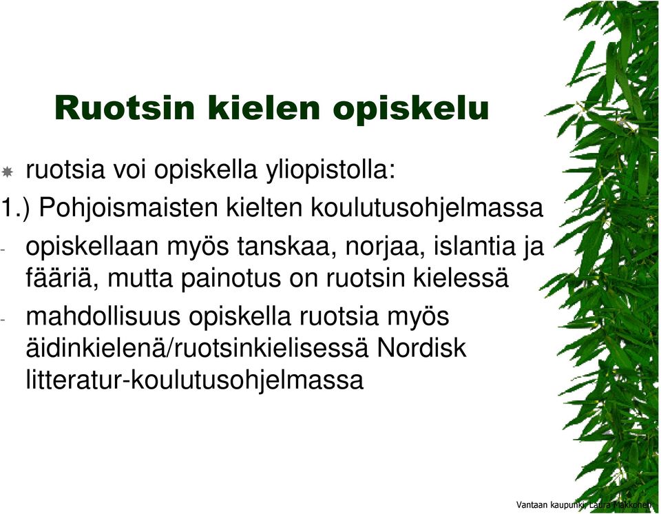 norjaa, islantia ja fääriä, mutta painotus on ruotsin kielessä -
