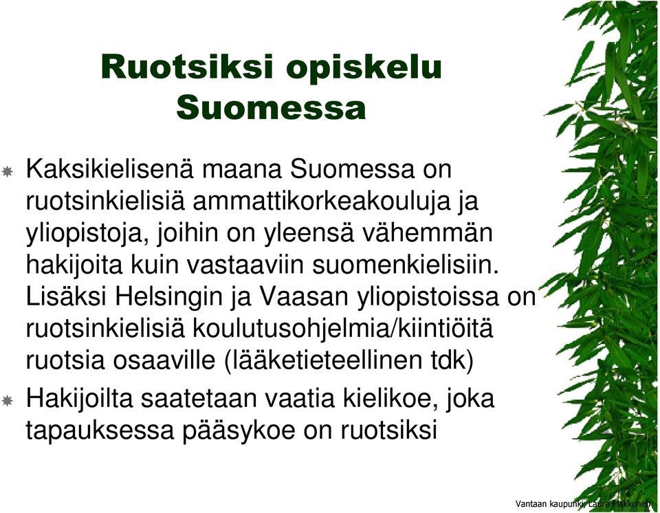 Lisäksi Helsingin ja Vaasan yliopistoissa on ruotsinkielisiä koulutusohjelmia/kiintiöitä ruotsia