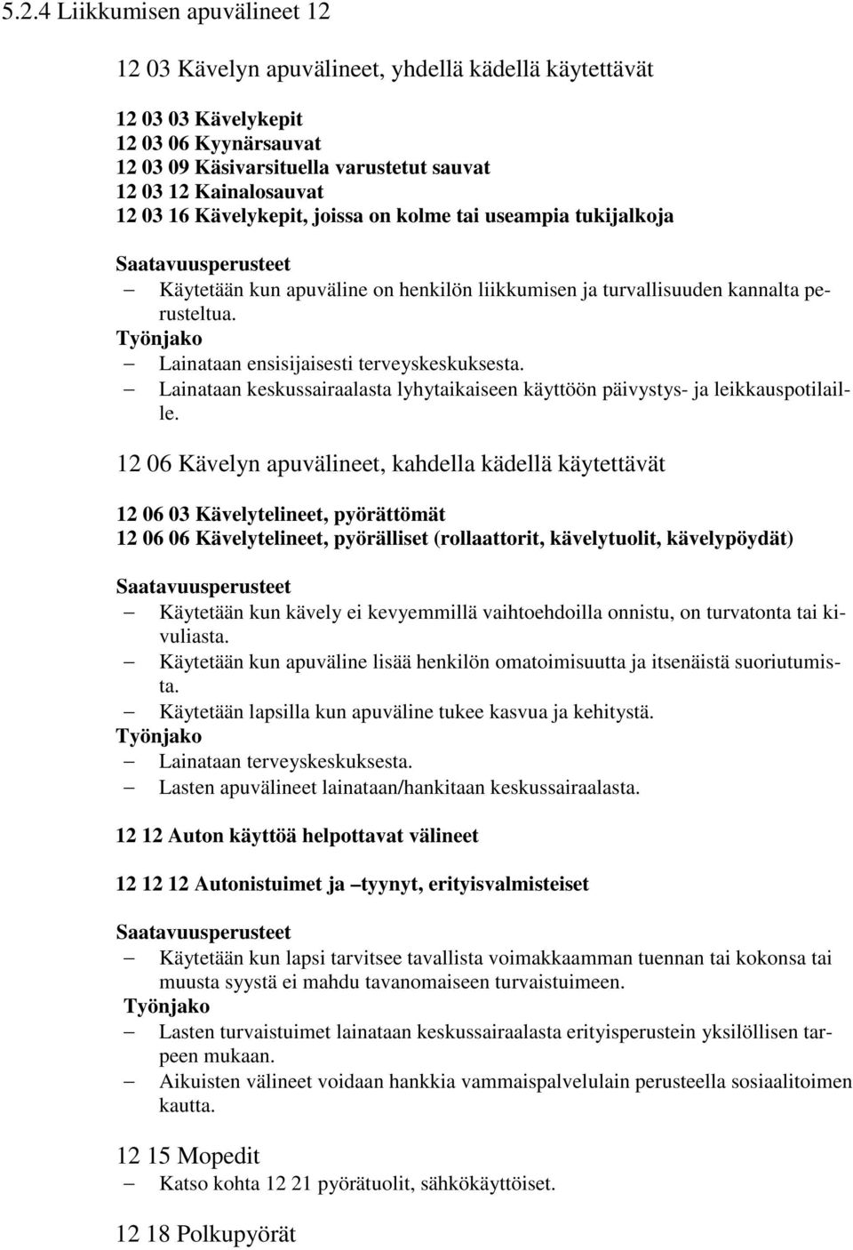 Lainataan keskussairaalasta lyhytaikaiseen käyttöön päivystys- ja leikkauspotilaille.