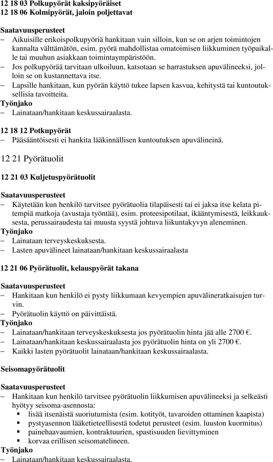 Jos polkupyörää tarvitaan ulkoiluun, katsotaan se harrastuksen apuvälineeksi, jolloin se on kustannettava itse.
