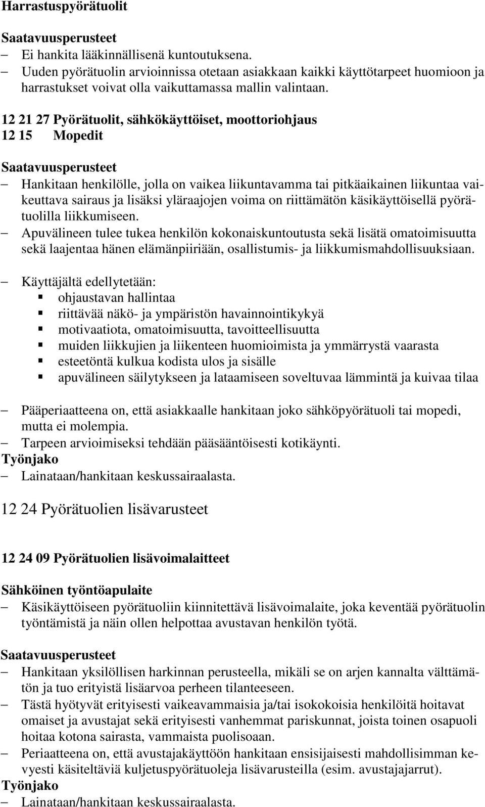 12 21 27 Pyörätuolit, sähkökäyttöiset, moottoriohjaus 12 15 Mopedit Hankitaan henkilölle, jolla on vaikea liikuntavamma tai pitkäaikainen liikuntaa vaikeuttava sairaus ja lisäksi yläraajojen voima on