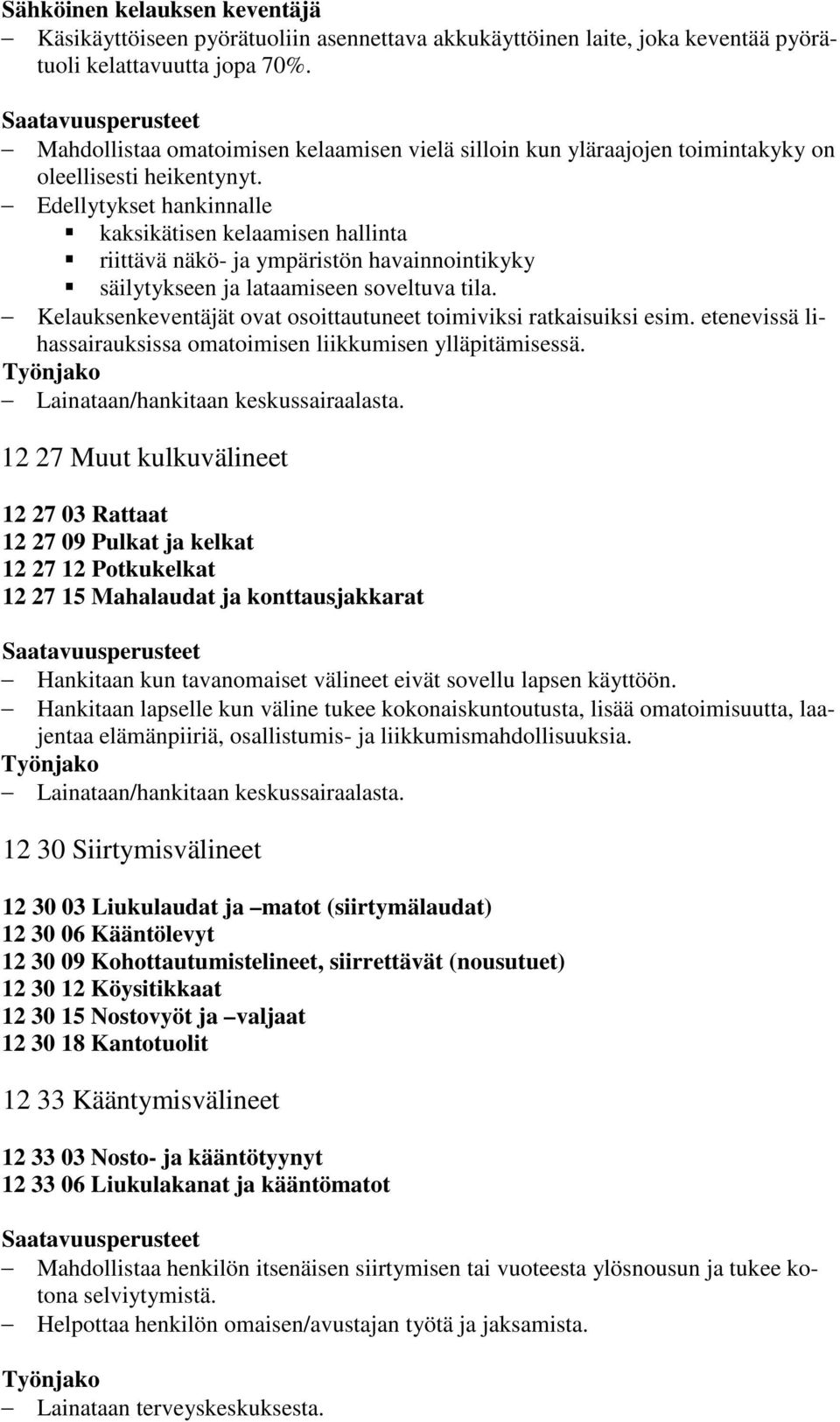 Edellytykset hankinnalle kaksikätisen kelaamisen hallinta riittävä näkö- ja ympäristön havainnointikyky säilytykseen ja lataamiseen soveltuva tila.