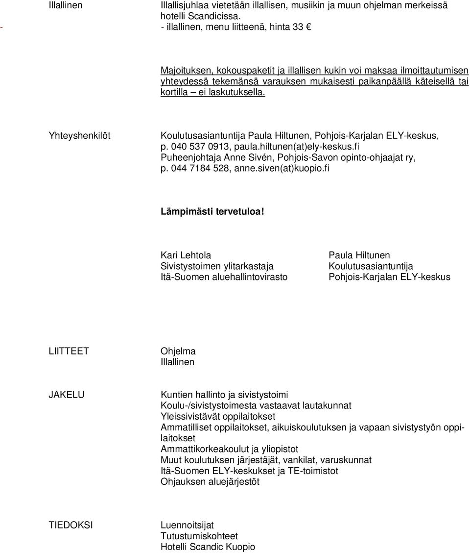 laskutuksella. Yhteyshenkilöt Koulutusasiantuntija Paula Hiltunen, Pohjois-Karjalan ELY-keskus, p. 040 537 0913, paula.hiltunen(at)ely-keskus.