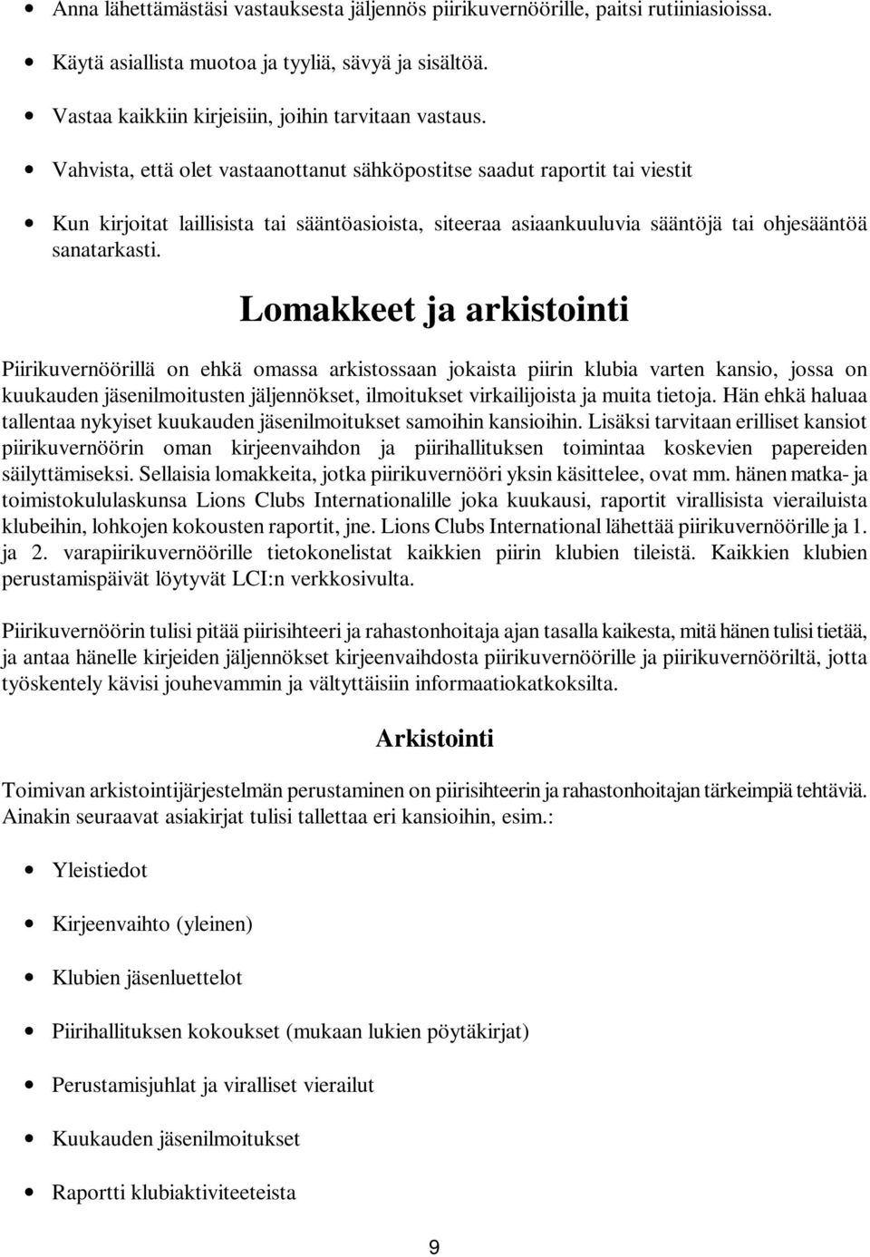 Lomakkeet ja arkistointi Piirikuvernöörillä on ehkä omassa arkistossaan jokaista piirin klubia varten kansio, jossa on kuukauden jäsenilmoitusten jäljennökset, ilmoitukset virkailijoista ja muita