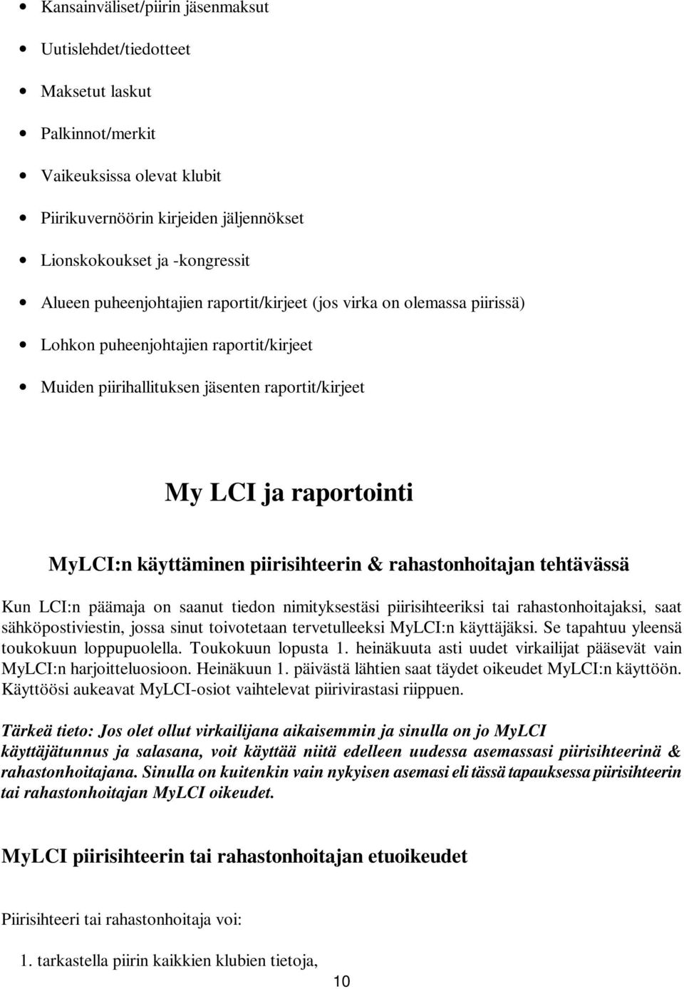 piirisihteerin & rahastonhoitajan tehtävässä Kun LCI:n päämaja on saanut tiedon nimityksestäsi piirisihteeriksi tai rahastonhoitajaksi, saat sähköpostiviestin, jossa sinut toivotetaan tervetulleeksi