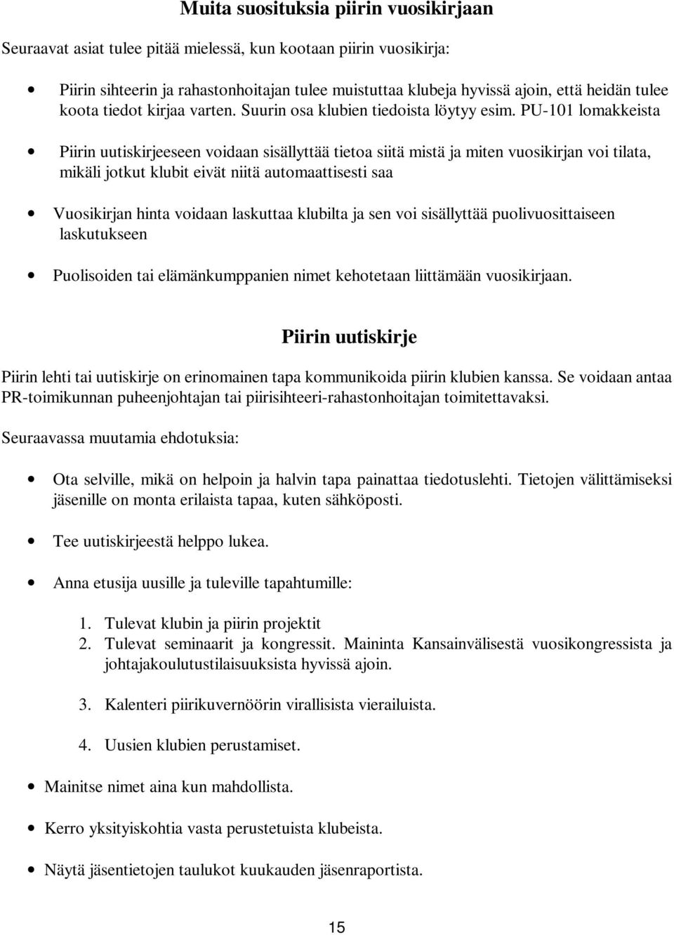 PU-101 lomakkeista Piirin uutiskirjeeseen voidaan sisällyttää tietoa siitä mistä ja miten vuosikirjan voi tilata, mikäli jotkut klubit eivät niitä automaattisesti saa Vuosikirjan hinta voidaan