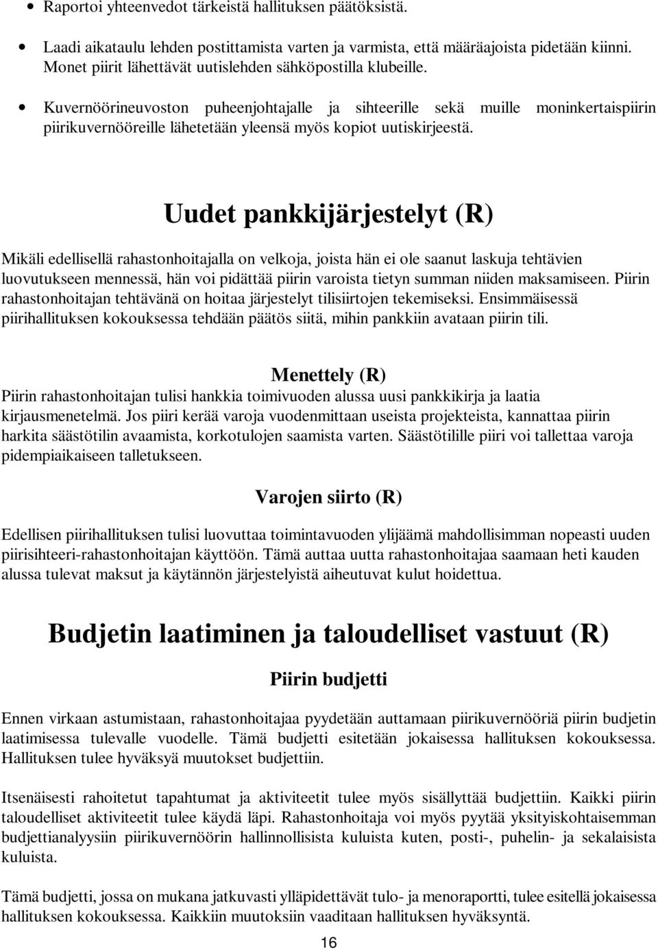 Kuvernöörineuvoston puheenjohtajalle ja sihteerille sekä muille moninkertaispiirin piirikuvernööreille lähetetään yleensä myös kopiot uutiskirjeestä.