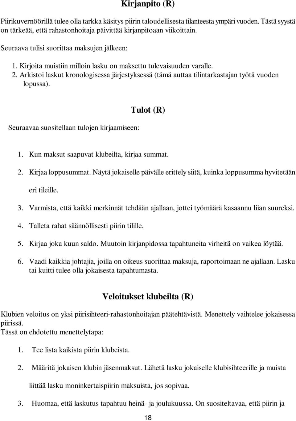 Arkistoi laskut kronologisessa järjestyksessä (tämä auttaa tilintarkastajan työtä vuoden lopussa). Seuraavaa suositellaan tulojen kirjaamiseen: Tulot (R) 1.