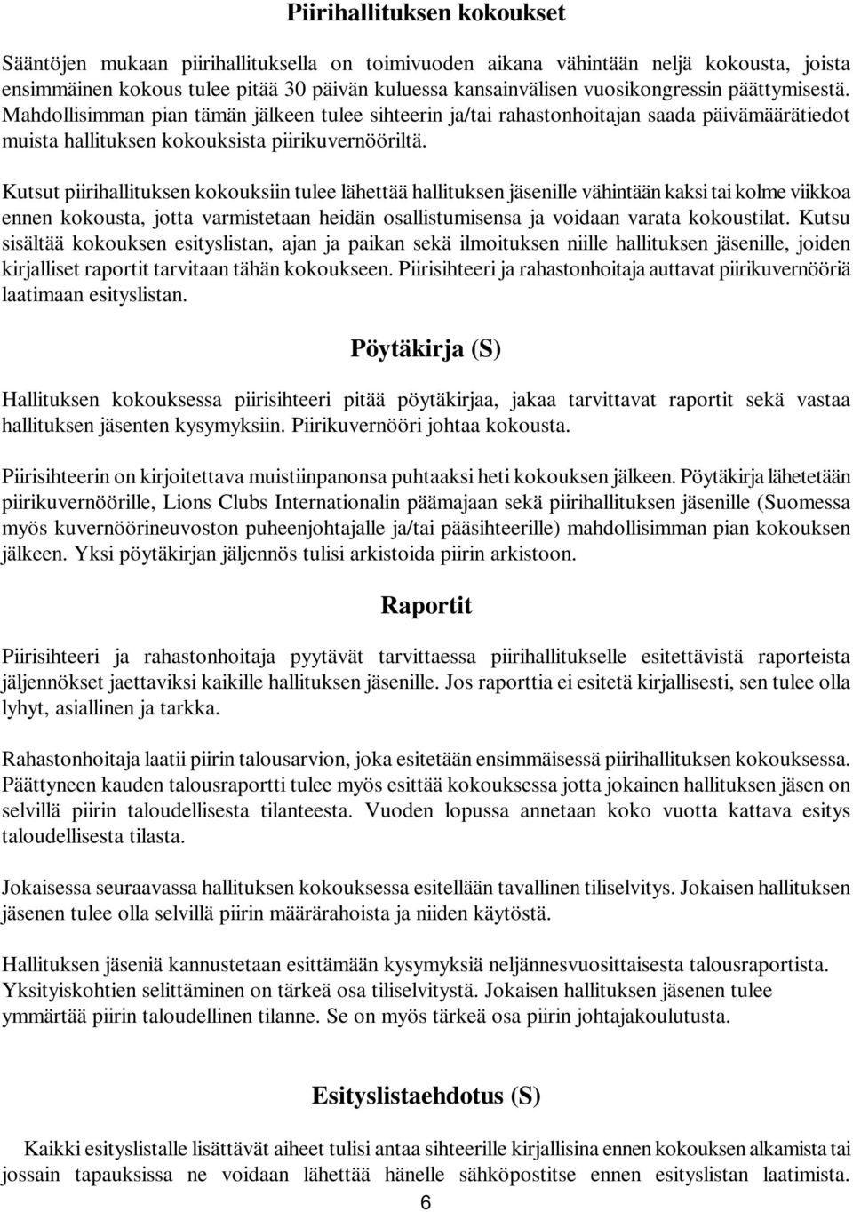 Kutsut piirihallituksen kokouksiin tulee lähettää hallituksen jäsenille vähintään kaksi tai kolme viikkoa ennen kokousta, jotta varmistetaan heidän osallistumisensa ja voidaan varata kokoustilat.