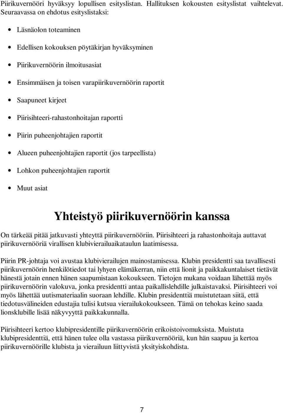 kirjeet Piirisihteeri-rahastonhoitajan raportti Piirin puheenjohtajien raportit Alueen puheenjohtajien raportit (jos tarpeellista) Lohkon puheenjohtajien raportit Muut asiat Yhteistyö