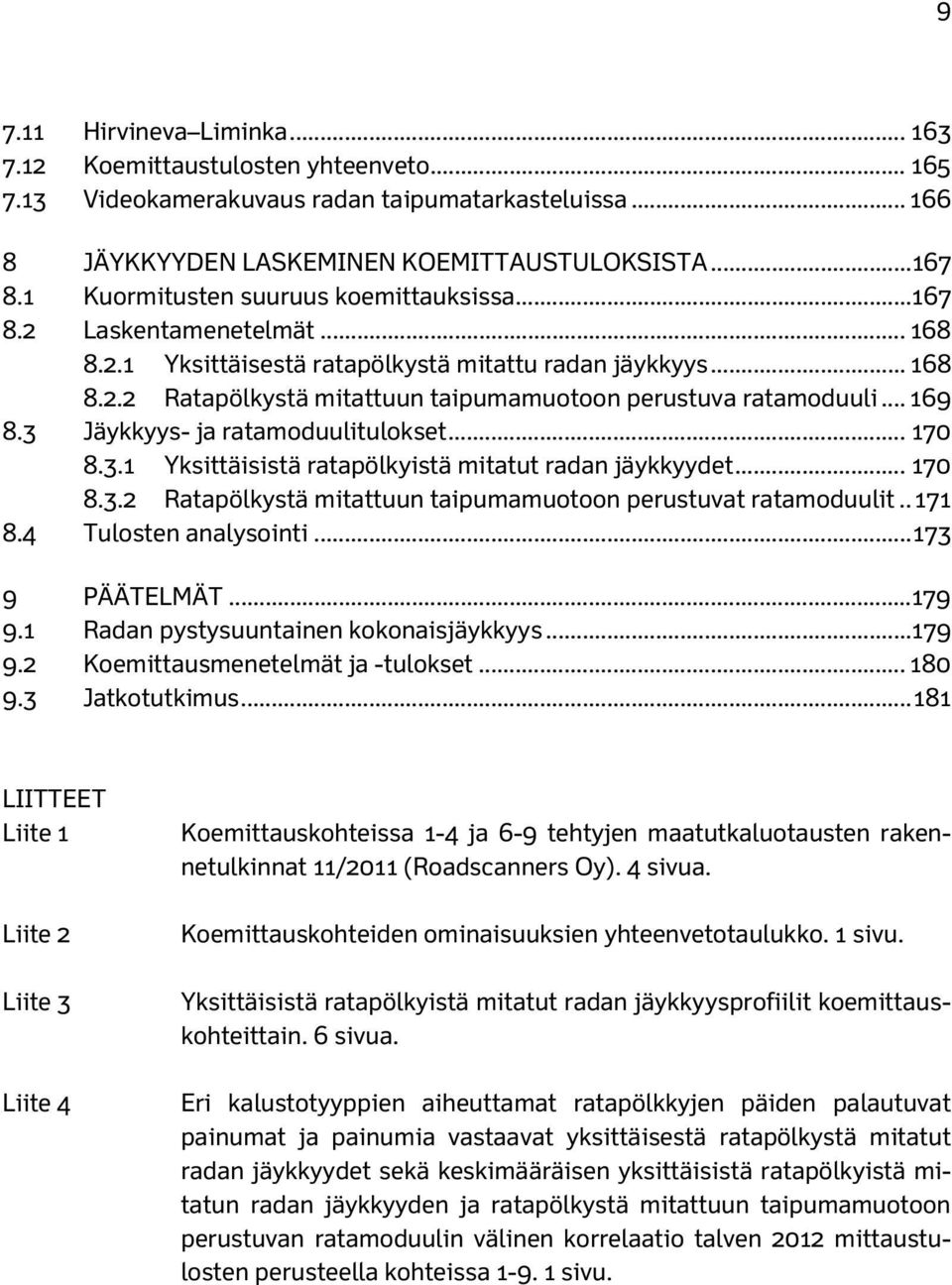 .. 169 8.3 Jäykkyys- ja ratamoduulitulokset... 170 8.3.1 Yksittäisistä ratapölkyistä mitatut radan jäykkyydet... 170 8.3.2 Ratapölkystä mitattuun taipumamuotoon perustuvat ratamoduulit.. 171 8.