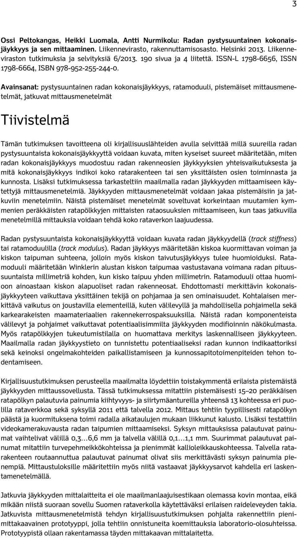 Avainsanat: pystysuuntainen radan kokonaisjäykkyys, ratamoduuli, pistemäiset mittausmenetelmät, jatkuvat mittausmenetelmät Tiivistelmä Tämän tutkimuksen tavoitteena oli kirjallisuuslähteiden avulla