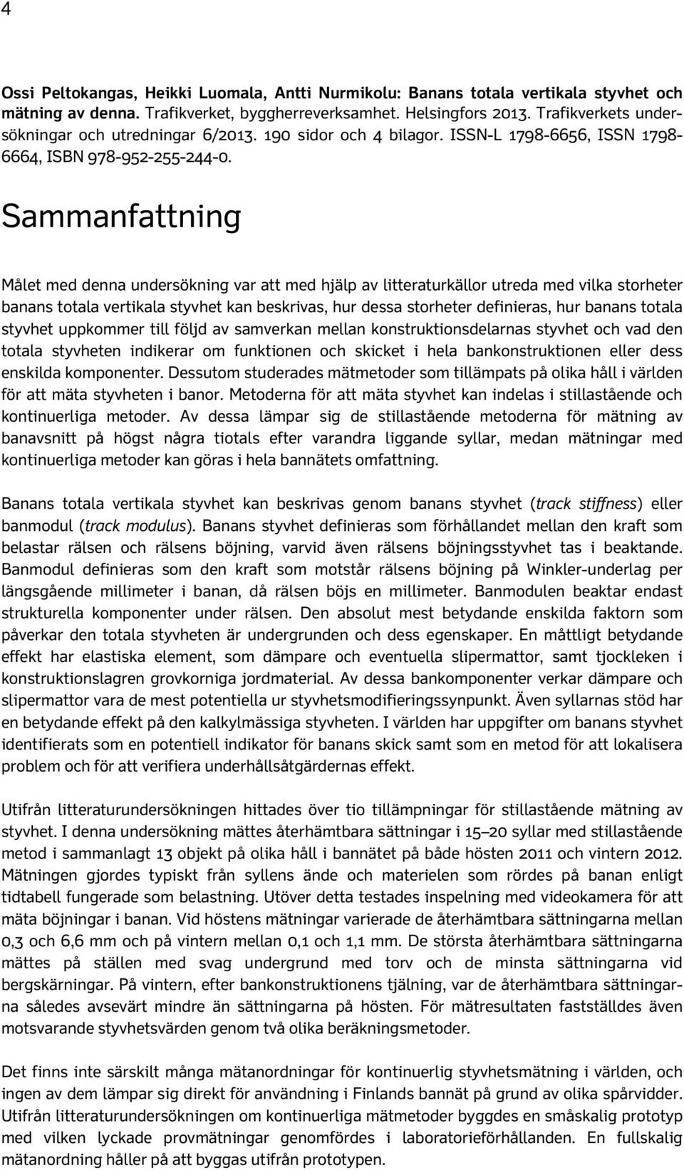 Sammanfattning Målet med denna undersökning var att med hjälp av litteraturkällor utreda med vilka storheter banans totala vertikala styvhet kan beskrivas, hur dessa storheter definieras, hur banans