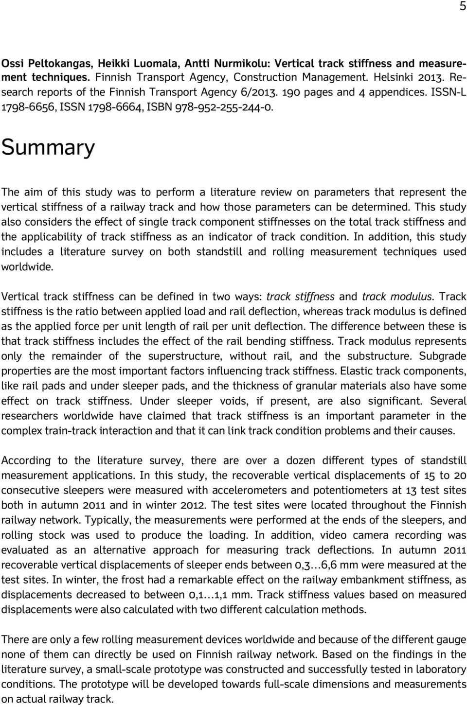 Summary The aim of this study was to perform a literature review on parameters that represent the vertical stiffness of a railway track and how those parameters can be determined.