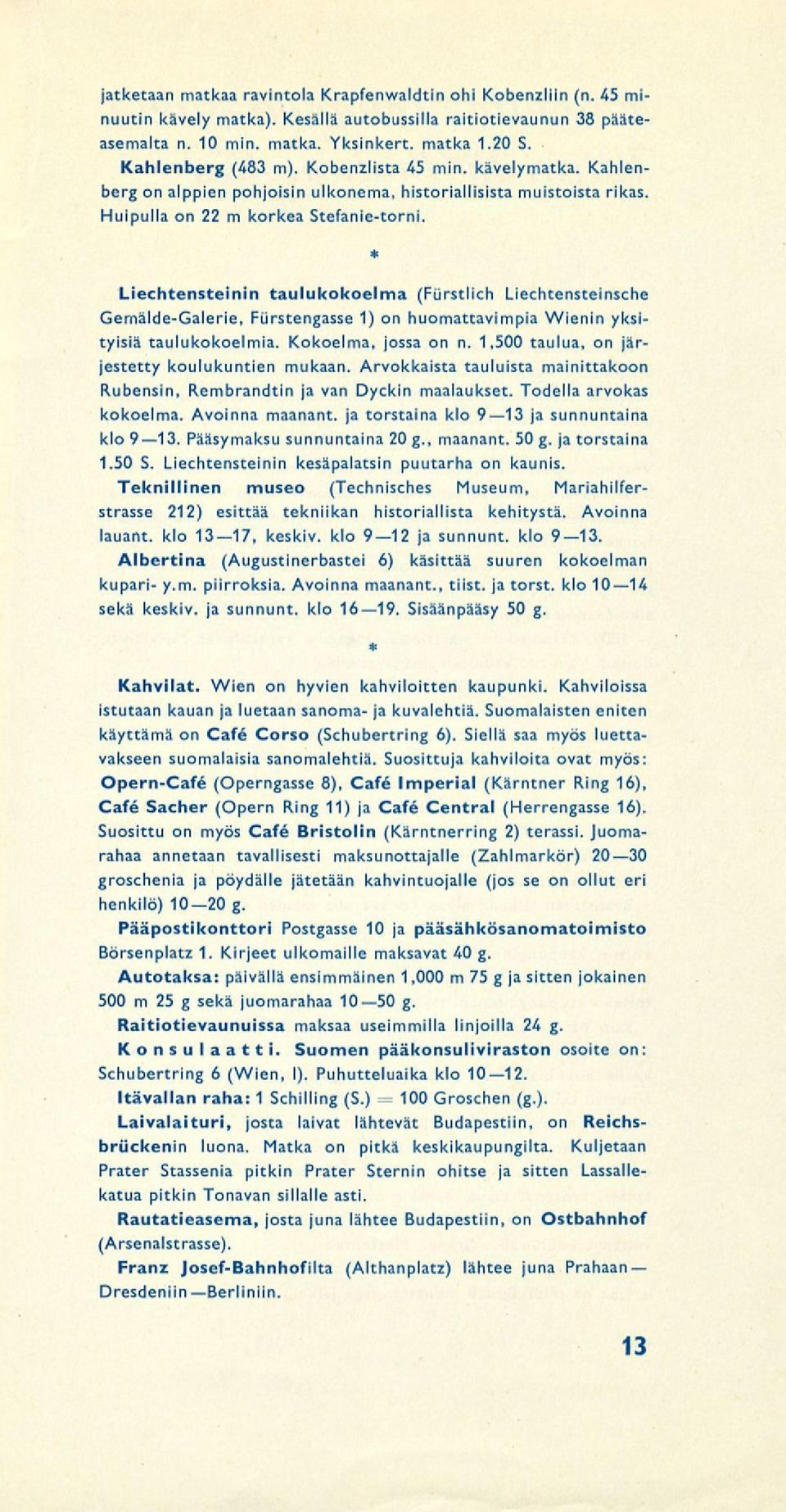 * Liechtensteinin taulukokoelma (Furstlich Liechtensteinsche Gemälde-Galerie, Fiirstengasse 1) on huomattavimpia Wienin yksityisiä taulukokoelmia. Kokoelma, jossa on n.