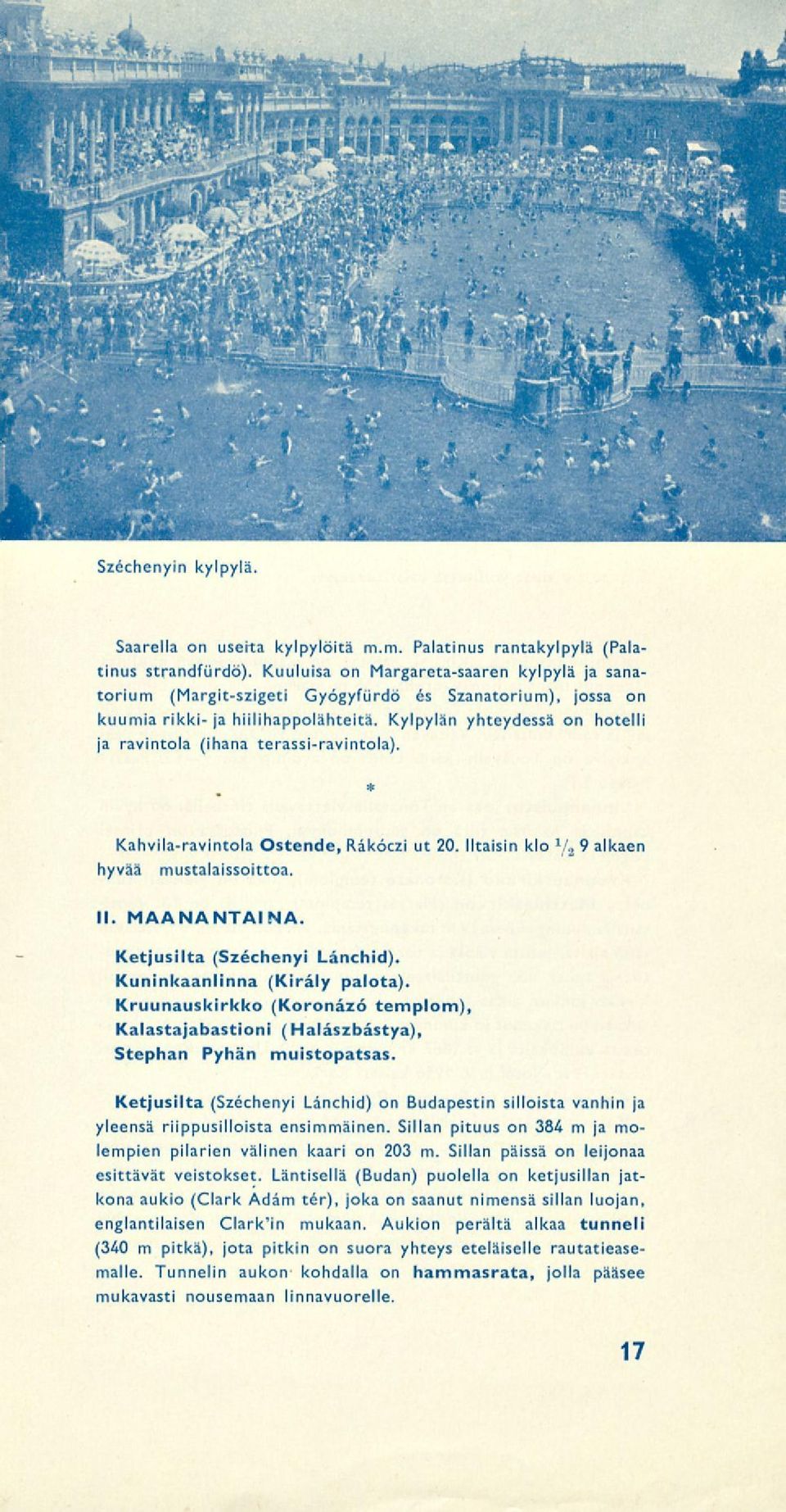 Kylpylän yhteydessä on hotelli ja ravintola (ihana terassi-ravintola). Kahvila-ravintola Ostende, Råköczi ut 20. Iltaisin klo V 29 alkaen hyvää mustalaissoittoa. 11. MAANANTAINA.