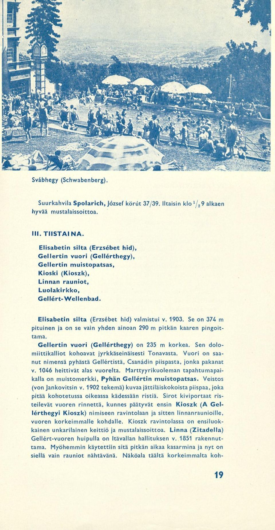 1903. Se on 374 m pituinen ja on se vain yhden ainoan 290 m pitkän kaaren pingoittama. Gellertin vuori (Gellérthegy) on 235 m korkea. Sen dolomiittikalliot kohoavat jyrkkäseinäisesti Tonavasta.