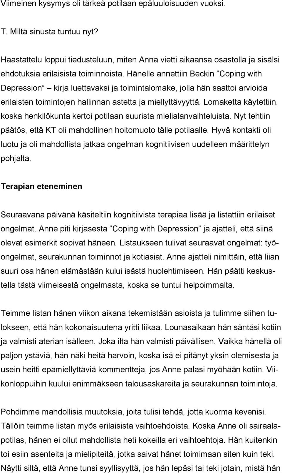 Hänelle annettiin Beckin Coping with Depression kirja luettavaksi ja toimintalomake, jolla hän saattoi arvioida erilaisten toimintojen hallinnan astetta ja miellyttävyyttä.