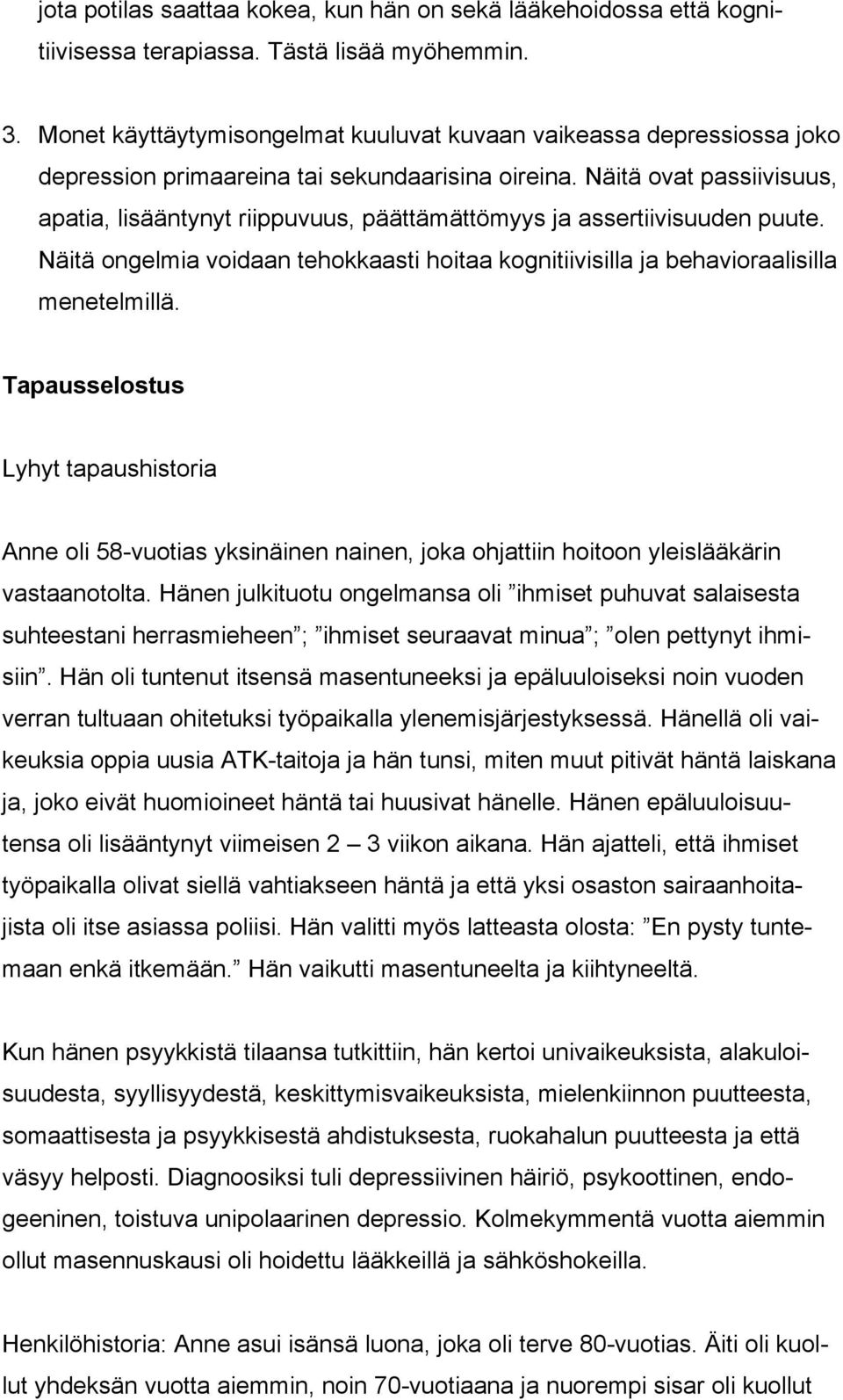 Näitä ovat passiivisuus, apatia, lisääntynyt riippuvuus, päättämättömyys ja assertiivisuuden puute. Näitä ongelmia voidaan tehokkaasti hoitaa kognitiivisilla ja behavioraalisilla menetelmillä.