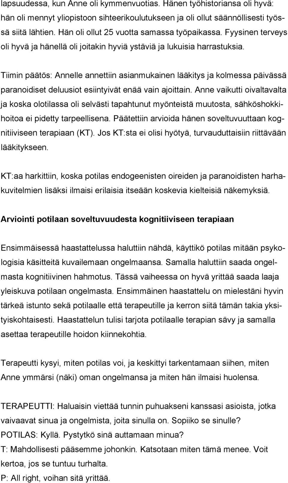 Tiimin päätös: Annelle annettiin asianmukainen lääkitys ja kolmessa päivässä paranoidiset deluusiot esiintyivät enää vain ajoittain.