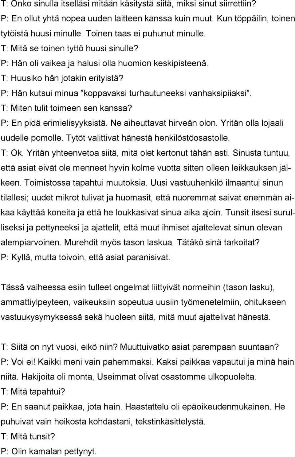 P: Hän kutsui minua koppavaksi turhautuneeksi vanhaksipiiaksi. T: Miten tulit toimeen sen kanssa? P: En pidä erimielisyyksistä. Ne aiheuttavat hirveän olon. Yritän olla lojaali uudelle pomolle.