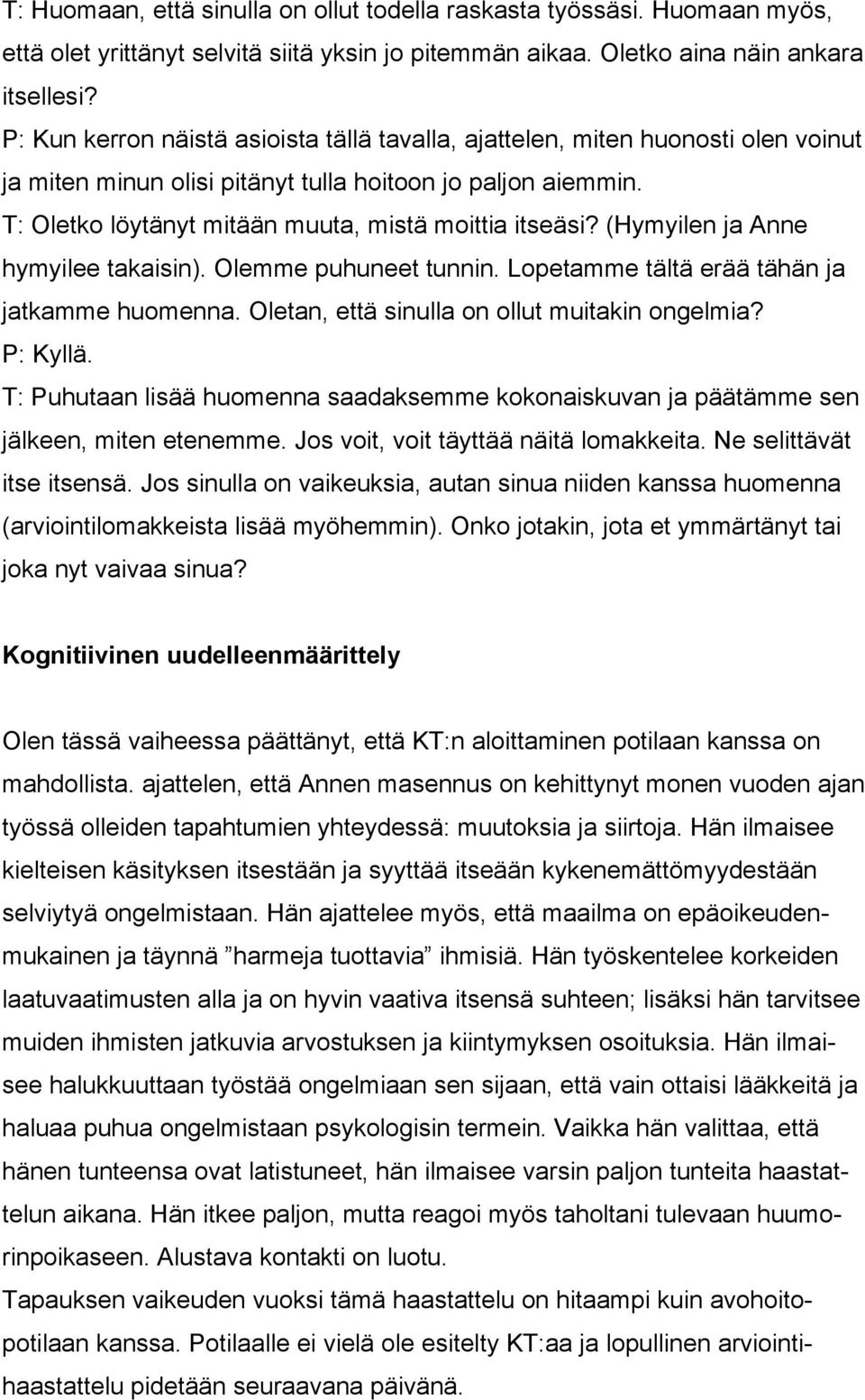 (Hymyilen ja Anne hymyilee takaisin). Olemme puhuneet tunnin. Lopetamme tältä erää tähän ja jatkamme huomenna. Oletan, että sinulla on ollut muitakin ongelmia? P: Kyllä.