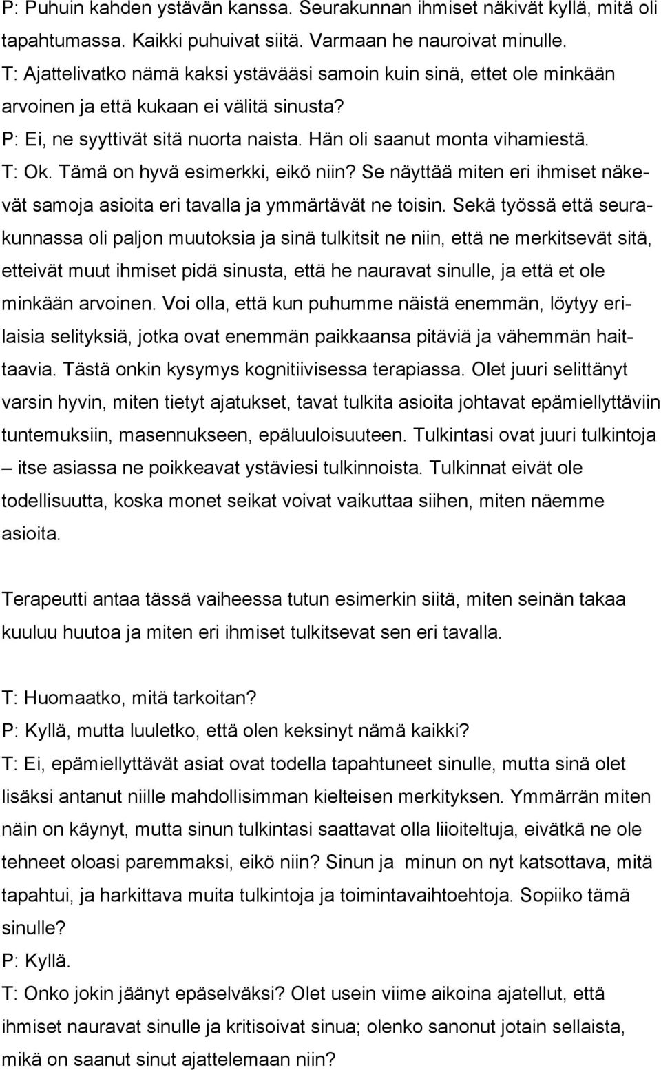 Tämä on hyvä esimerkki, eikö niin? Se näyttää miten eri ihmiset näkevät samoja asioita eri tavalla ja ymmärtävät ne toisin.