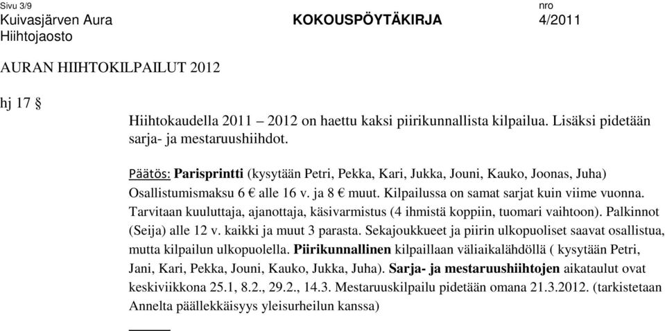 Tarvitaan kuuluttaja, ajanottaja, käsivarmistus (4 ihmistä koppiin, tuomari vaihtoon). Palkinnot (Seija) alle 12 v. kaikki ja muut 3 parasta.