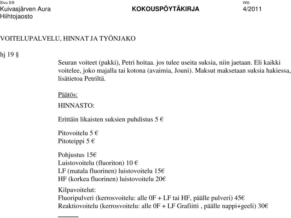 Päätös: HINNASTO: Erittäin likaisten suksien puhdistus 5 Pitovoitelu 5 Pitoteippi 5 Pohjustus 15 Luistovoitelu (fluoriton) 10 LF (matala fluorinen)