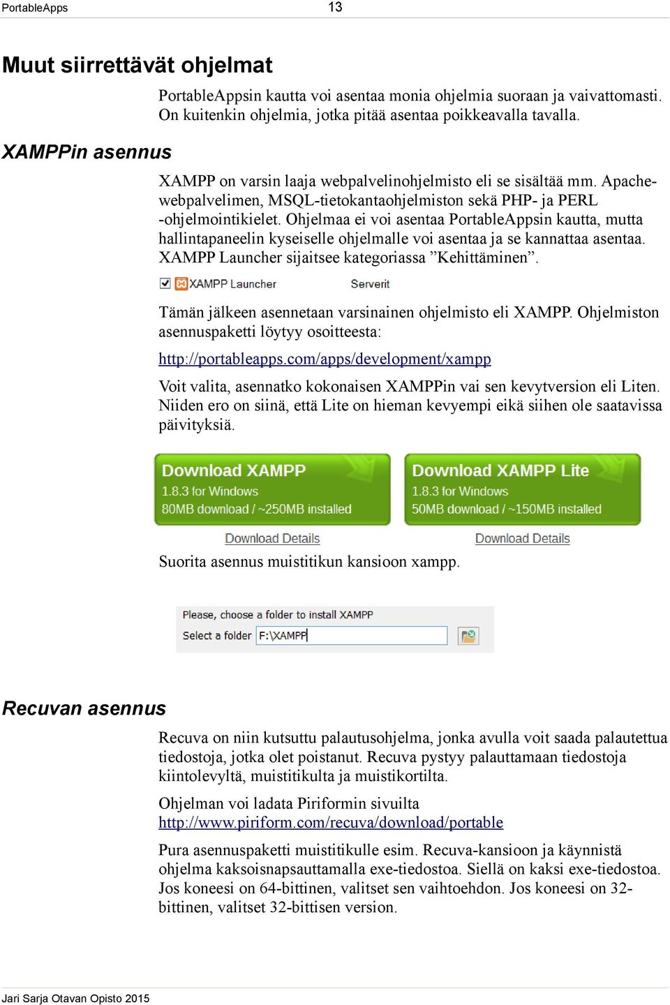 Ohjelmaa ei voi asentaa PortableAppsin kautta, mutta hallintapaneelin kyseiselle ohjelmalle voi asentaa ja se kannattaa asentaa. XAMPP Launcher sijaitsee kategoriassa Kehittäminen.